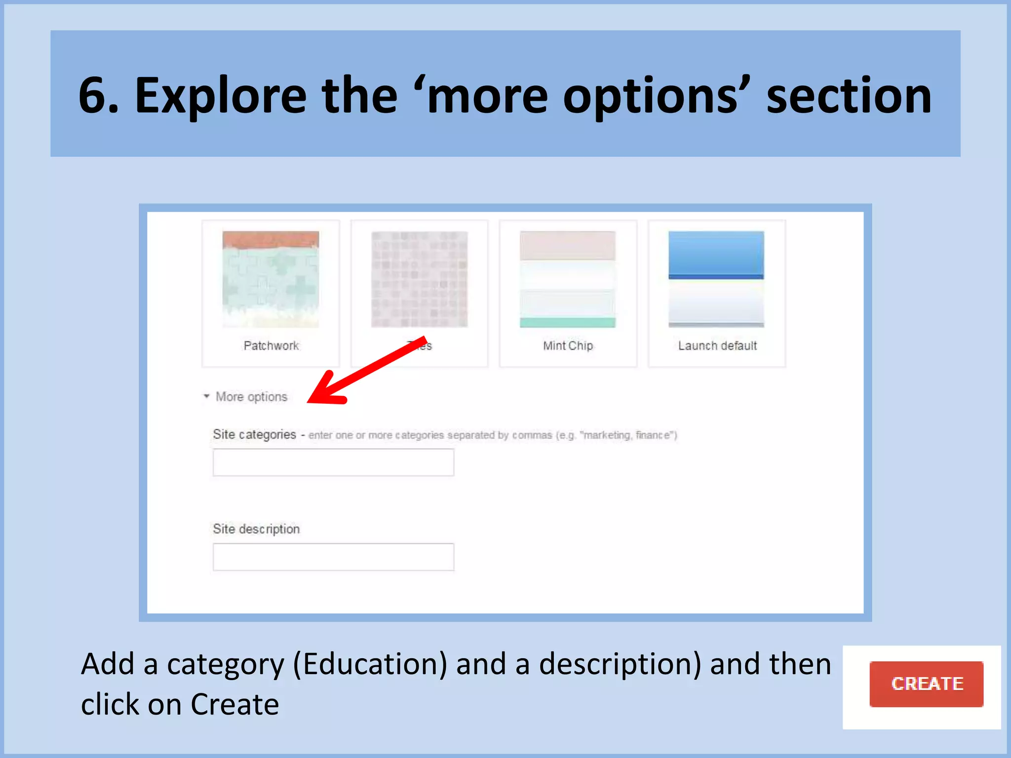 6. Explore the ‘more options’ section
Add a category (Education) and a description) and then
click on Create
 