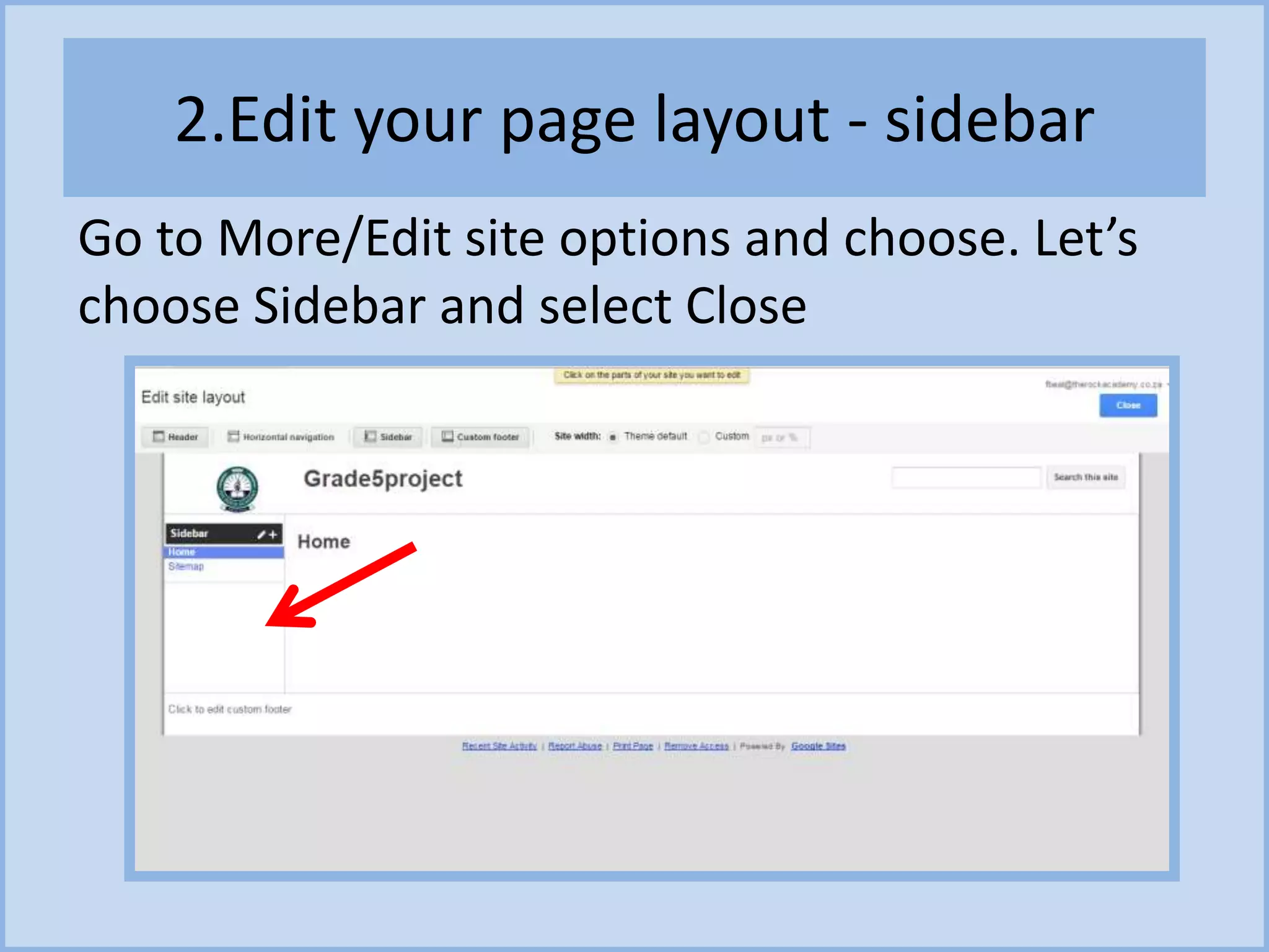 2.Edit your page layout - sidebar
Go to More/Edit site options and choose. Let’s
choose Sidebar and select Close
 
