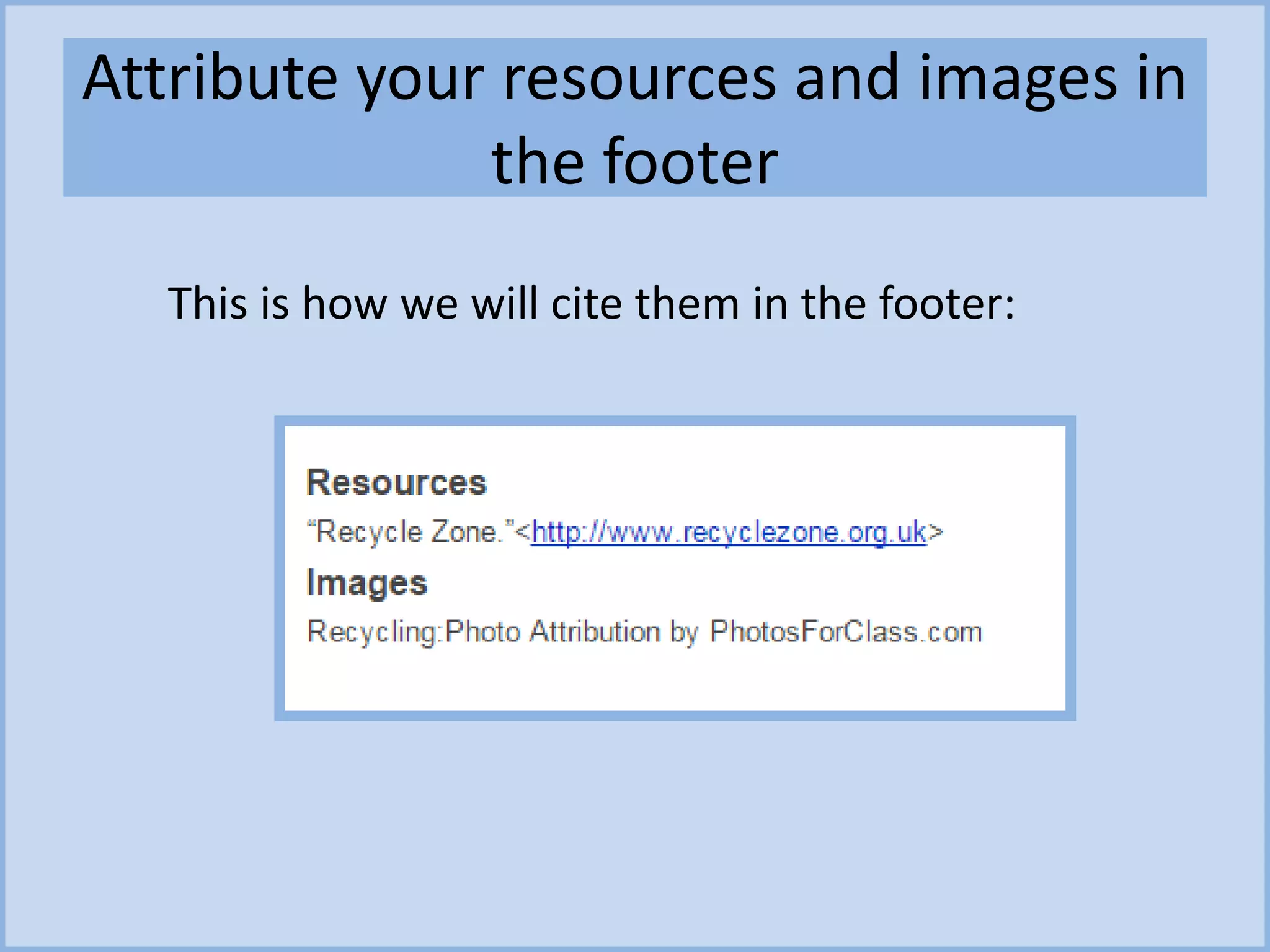 Attribute your resources and images in
the footer
This is how we will cite them in the footer:
 