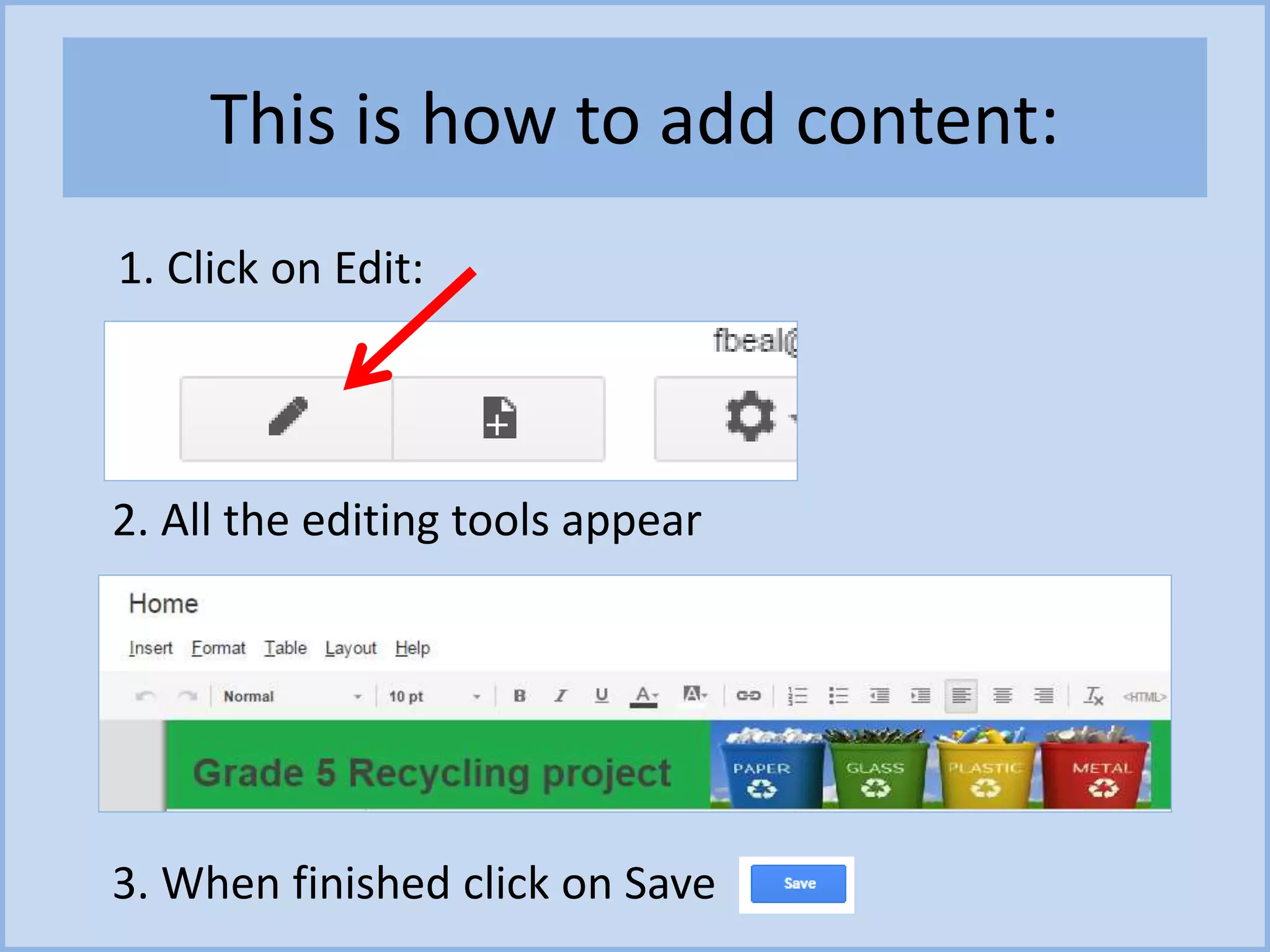This is how to add content:
1. Click on Edit:
2. All the editing tools appear
3. When finished click on Save
 