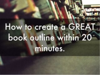 How to create a great book outline within 20 minutes