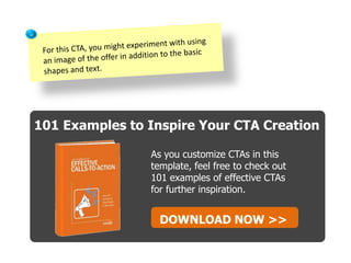 101 Examples to Inspire Your CTA Creation
As you customize CTAs in this
template, feel free to check out
101 examples of effective CTAs
for further inspiration.
DOWNLOAD NOW >>
 
