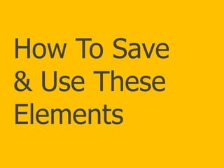 How To Save
& Use These
Elements
 