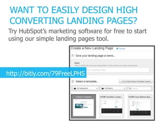 WANT TO EASILY DESIGN HIGH
CONVERTING LANDING PAGES?
Try HubSpot’s marketing software for free to start
using our simple landing pages tool.
http://bitly.com/79FreeLPHS
 