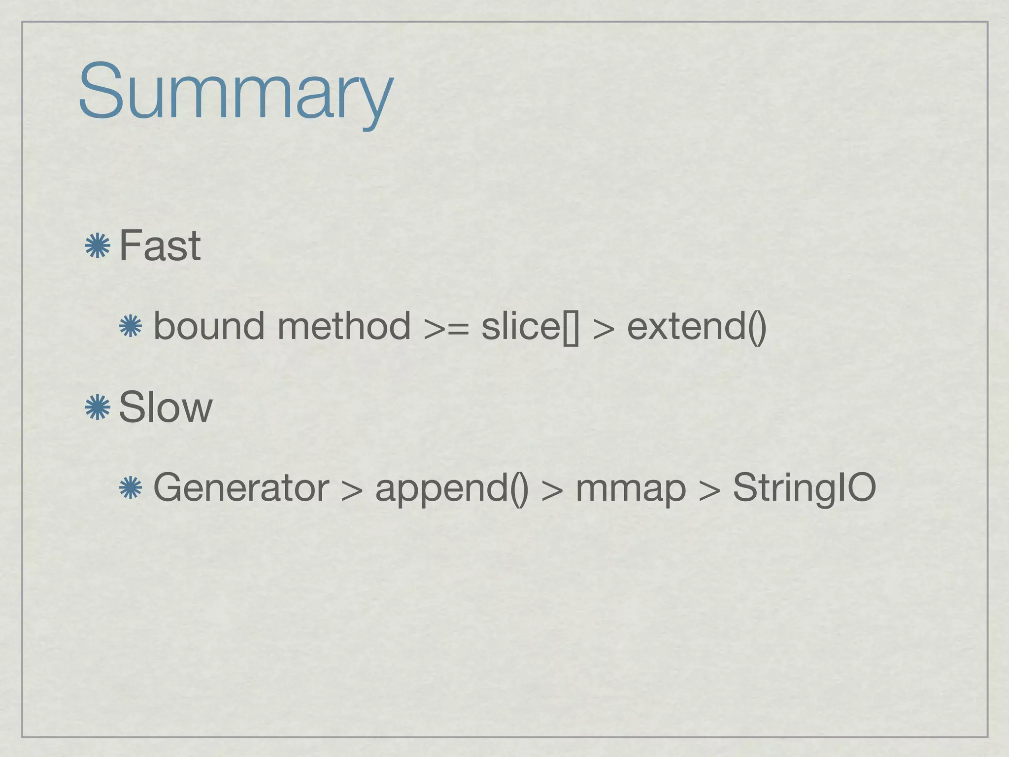 Summary
Fast
 bound method >= slice[] > extend()

Slow
 Generator > append() > mmap > StringIO
 