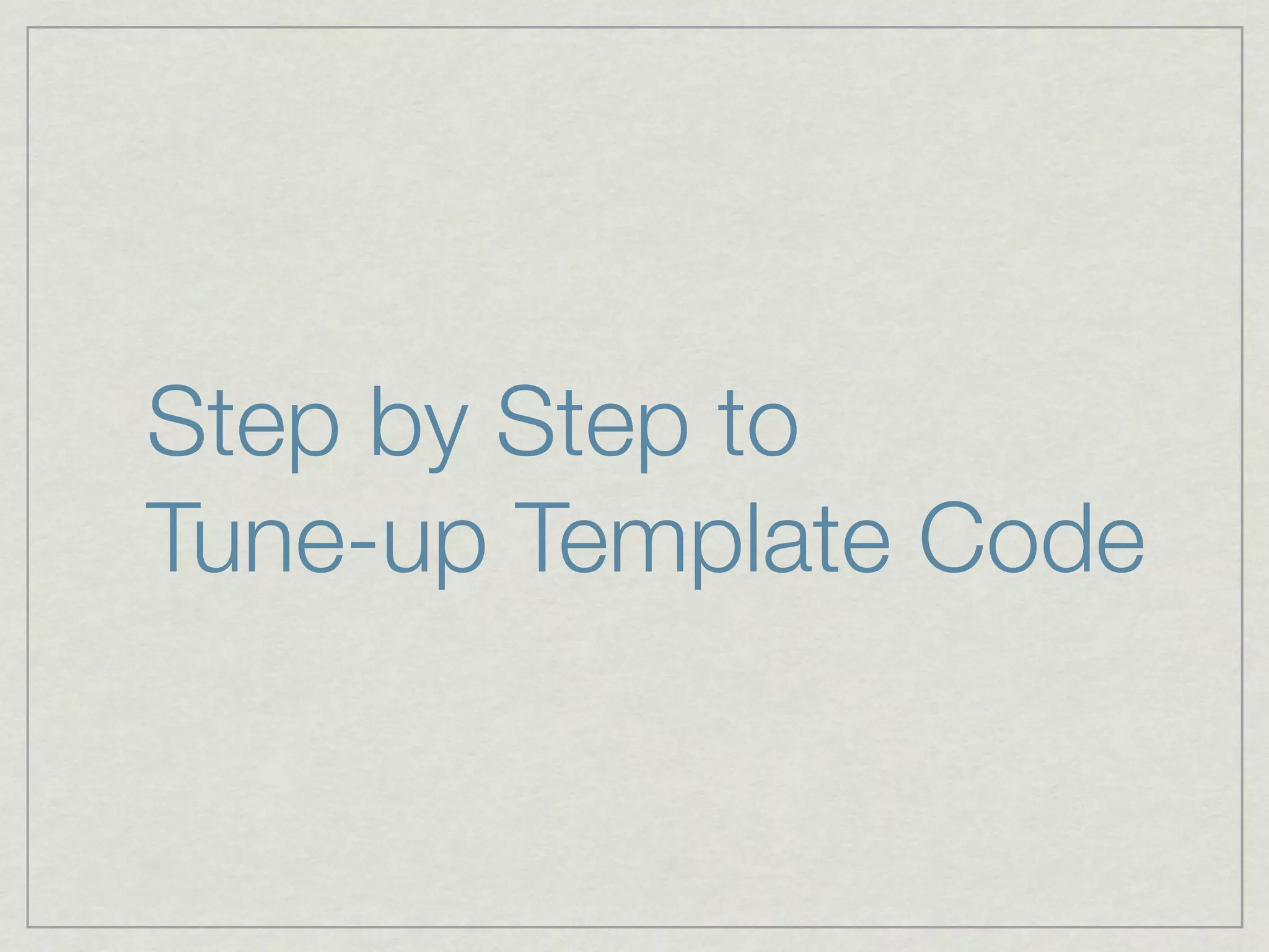Step by Step to
Tune-up Template Code
 