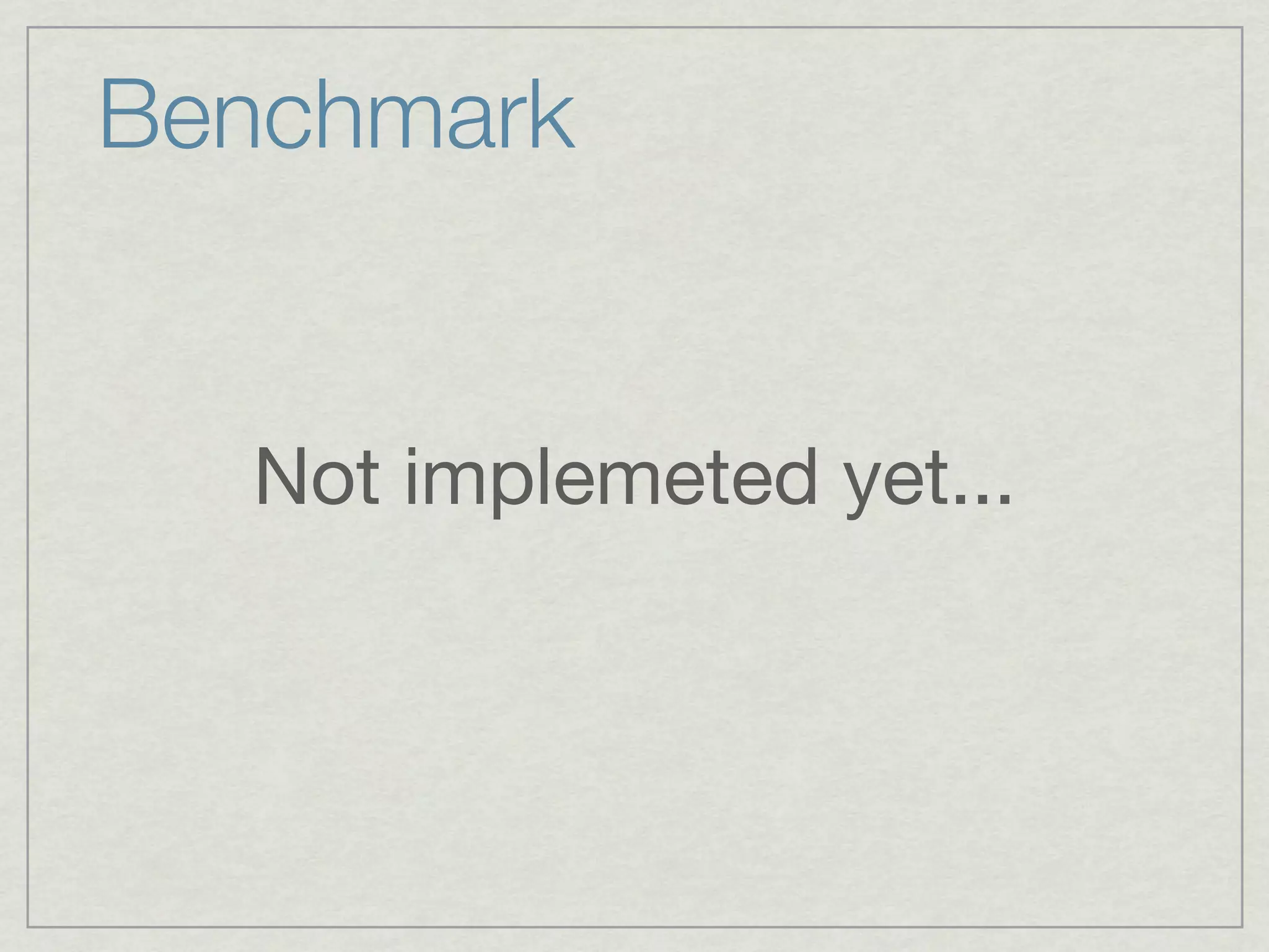 Benchmark


  Not implemeted yet...
 