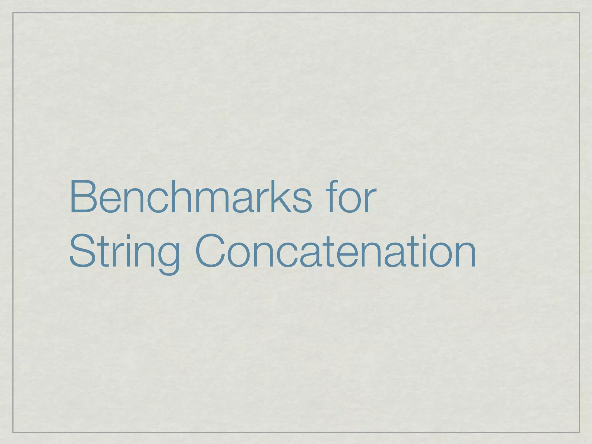 Benchmarks for
String Concatenation
 
