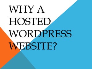 WHY A
HOSTED
WORDPRESS
WEBSITE?
 