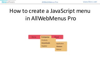How to create a JavaScript menu
in AllWebMenus Pro
www.likno.comAllWebMenus Pro
 