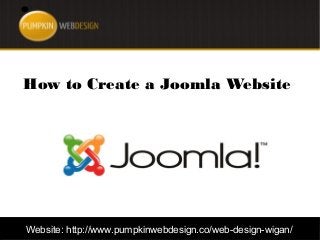 Website: http://www.pumpkinwebdesign.co/web-design-wigan/
How to Create a Joomla Website
 