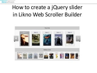 How to create a jQuery slider
in Likno Web Scroller Builder
 