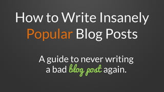 How to Write Insanely
Popular Blog Posts
A guide to never writing
a bad blog post again.
 