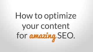 How to optimize
your content
for amazing SEO.
 