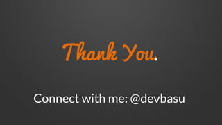 Thank You.
Connect with me: @devbasu
 