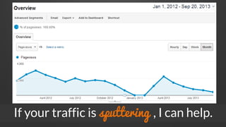 If your traffic is sputtering , I can help.
 