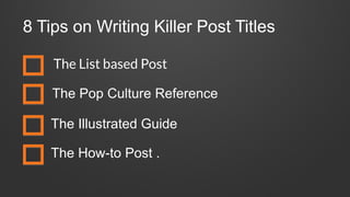 8 Tips on Writing Killer Post Titles
The List based Post
The Pop Culture Reference
The Illustrated Guide
The How-to Post .
 