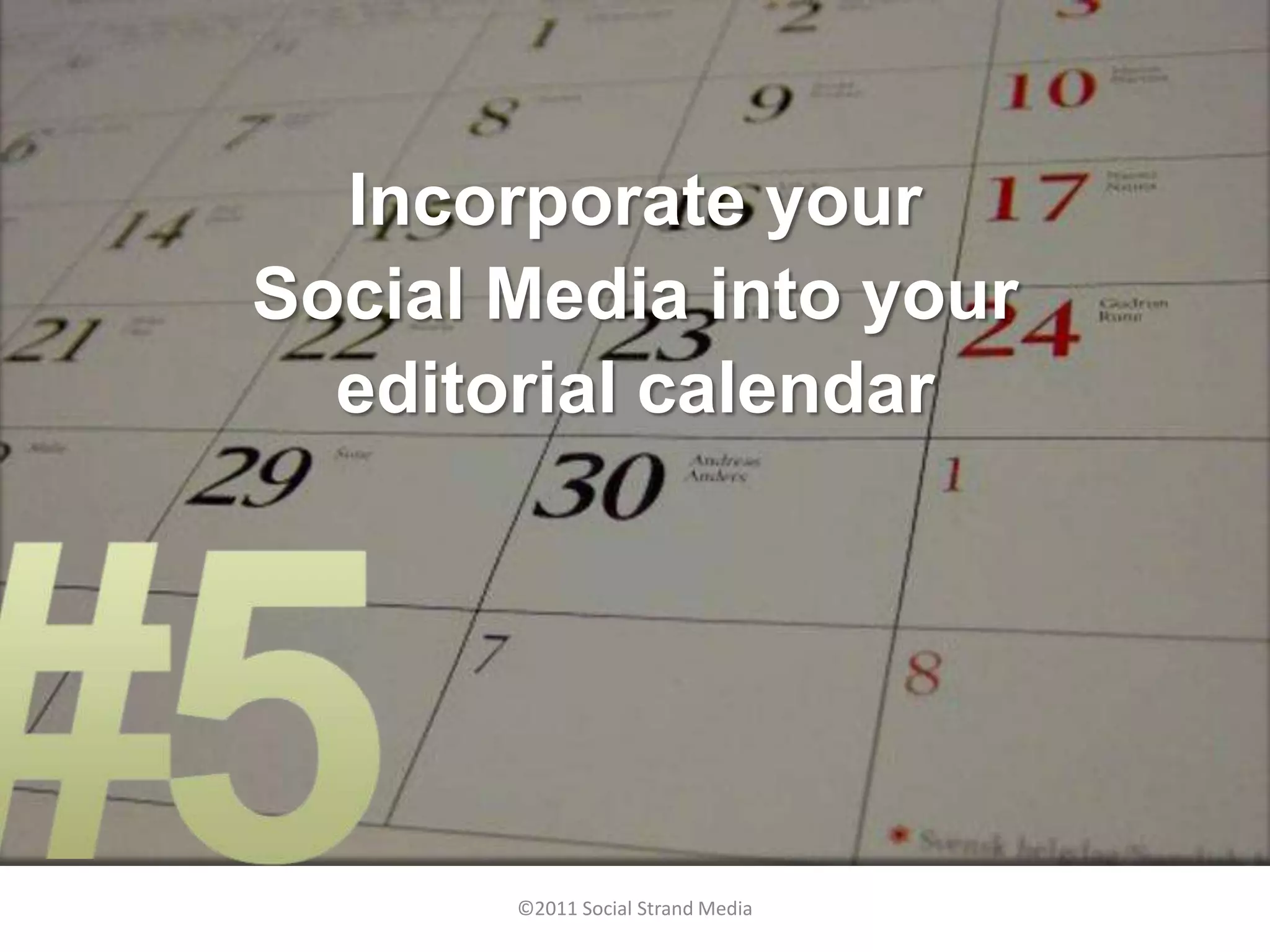 Incorporate your
Social Media into your
  editorial calendar




       ©2011 Social Strand Media
 