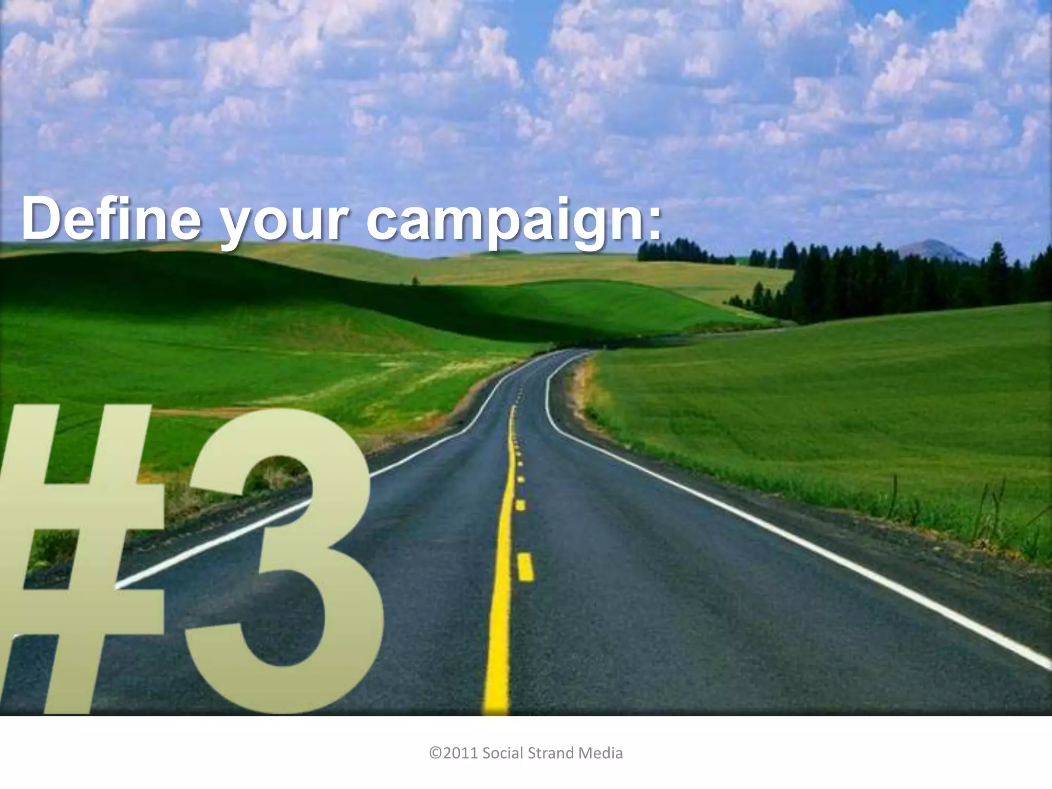 Define your campaign:




             ©2011 Social Strand Media
 
