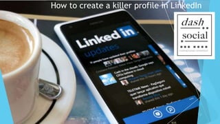 How to create a killer profile in LinkedIn
 