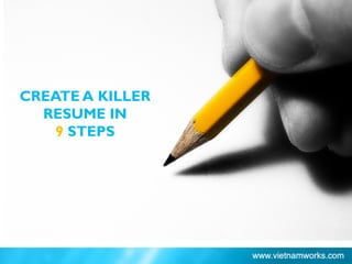 CREATE A KILLER
RESUME IN
9 STEPS
 