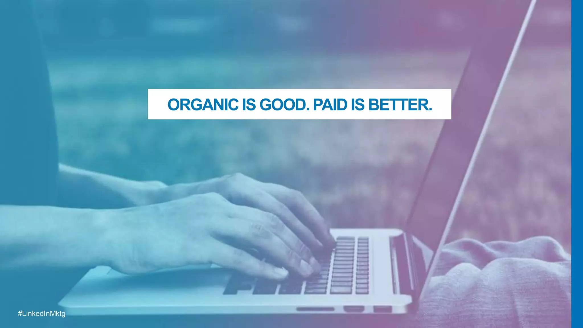 #LinkedInMktg
ORGANIC IS GOOD. PAID IS BETTER.
 