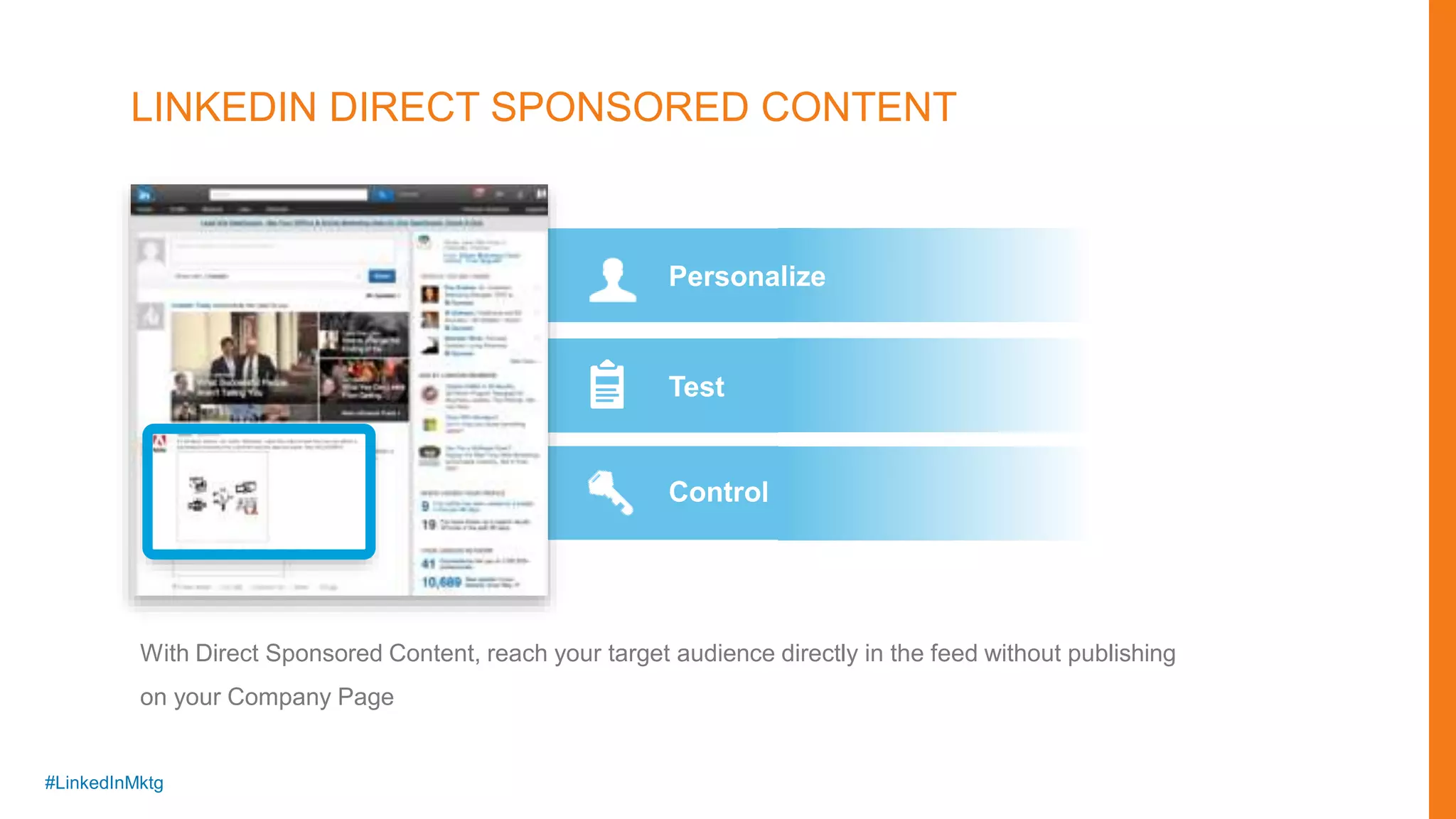 #LinkedInMktg
With Direct Sponsored Content, reach your target audience directly in the feed without publishing
on your Company Page
Personalize
Test
Control
LINKEDIN DIRECT SPONSORED CONTENT
 