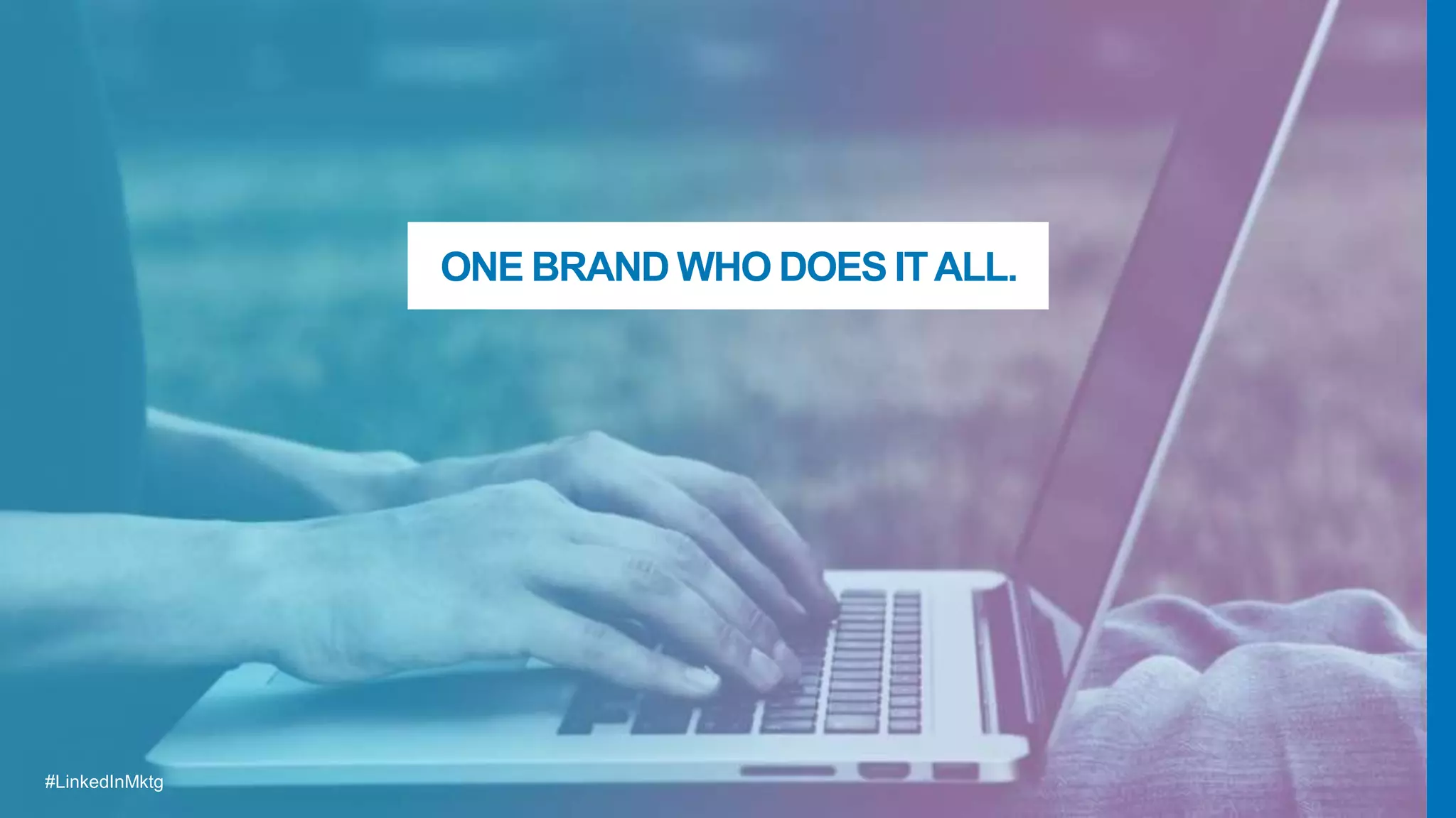 #LinkedInMktg
ONE BRAND WHO DOES ITALL.
 
