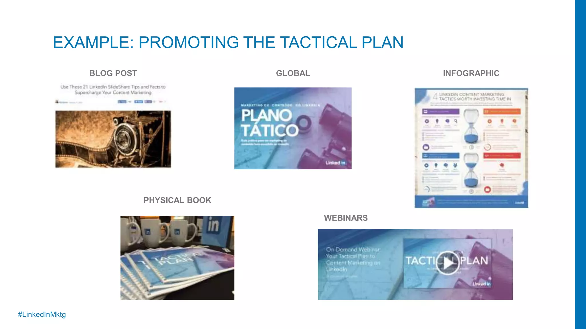 #LinkedInMktg
EXAMPLE: The Sophisticated Content Marketer’s Guide to LinkedIn
EXAMPLE: PROMOTING THE TACTICAL PLAN
BLOG POST GLOBAL INFOGRAPHIC
PHYSICAL BOOK
WEBINARS
 
