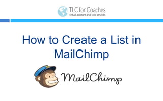How to Create a List in
MailChimp
 