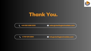 Thank You.
+44 020 3290 5155 sales@sterlingtechnolabs.com
+1 707 670 3003 info@sterlingtechnolabs.com
 