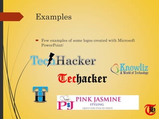 Examples
 Few examples of some logos created with Microsoft
PowerPoint:
 