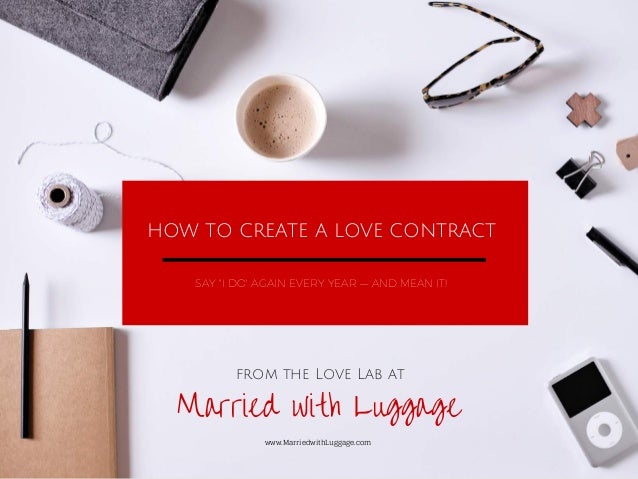 HOW TO CREATE A LOVE CONTRACT
SAY "I DO" AGAIN EVERY YEAR –– AND MEAN IT!
Married with Luggage
www.MarriedwithLuggage.com
...