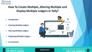 How To Create Multiple, Altering Multiple and
Display Multiple Ledgers in Tally?
 Introduction
 Creating Multiple Ledgers
 Altering Multiple Ledgers
 Displaying Multiple Ledgers
 In conclusion
 