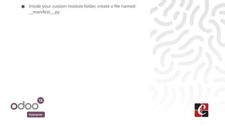 Enterprise
● Inside your custom module folder, create a file named:
__manifest__.py
 