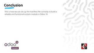 Enterprise
This is how we can set up the manifest file correctly to build a
reliable and functional custom module in Odoo 18.
Conclusion
 