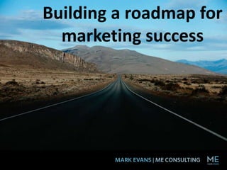 Building a roadmap for
marketing success
 
