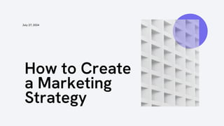 How to Create
a Marketing
Strategy
July 27, 2024
 