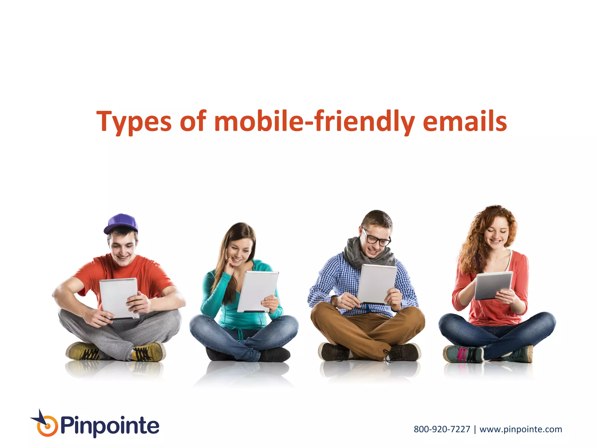 800-­‐920-­‐7227	
  |	
  www.pinpointe.com	
  
Types	
  of	
  mobile-­‐friendly	
  emails	
  
 