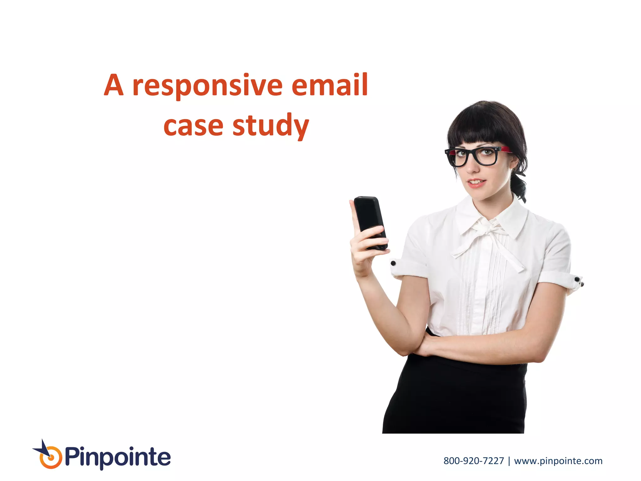 800-­‐920-­‐7227	
  |	
  www.pinpointe.com	
  
A	
  responsive	
  email	
  
case	
  study	
  
 