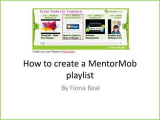 How to create a MentorMob
          playlist
           By Fiona Beal
      fiona@schoolnet.org.za
 