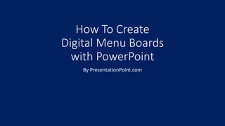 How To Create
Digital Menu Boards
with PowerPoint
By PresentationPoint.com
 