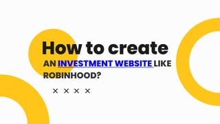 How to create
AN INVESTMENT WEBSITE LIKE
ROBINHOOD?
 