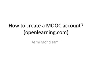 drtamil@gmail.com
How to create a MOOC account?How to create a MOOC account?
(openlearning.com)( p g )
Azmi Mohd TamilAzmi Mohd Tamil
 
