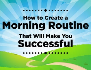 How to Create a
Morning Routine
That Will Make You
Successful
 