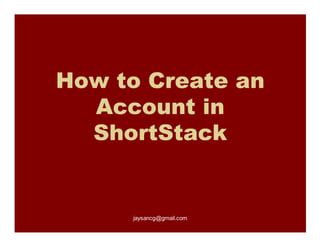 How to Create an
  Account in
  ShortStack


     jaysancg@gmail.com
 