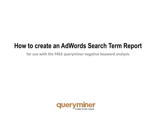 How to create an AdWords Search Term Report for use with the FREE queryminer negative keyword analysis 