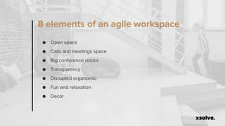 8 elements of an agile workspace
● Open space
● Calls and meetings space
● Big conference rooms
● Transparency
● Disrupted ergonomic
● Fun and relaxation
● Decor
 