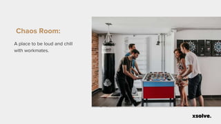 Chaos Room:
A place to be loud and chill
with workmates.
 