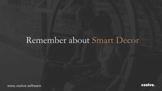 Remember about Smart Decor
www.xsolve.software
 